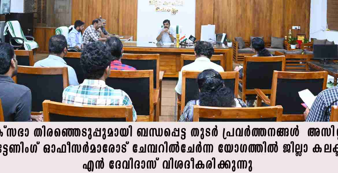 ലോക്‌സഭ തിരഞ്ഞെടുപ്പ് പ്രവര്‍ത്തനങ്ങള്‍ സമയബന്ധിതമായി പൂര്‍ത്തിയാക്കുന്നു - ജില്ലാ കലക്ടര്‍